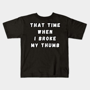 That Time When I Broke My Thumb Kids T-Shirt